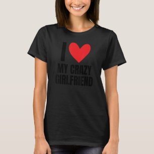 I Love My Crazy Girlfriend Boyfriend Wife Husband T-Shirt