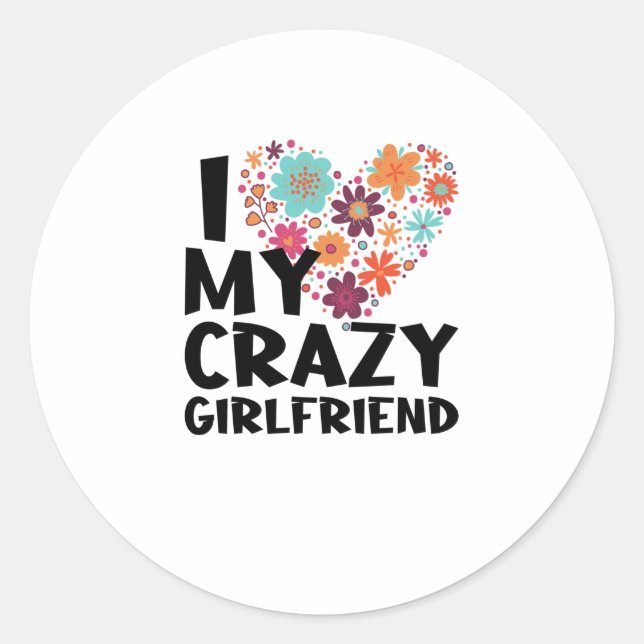 i love my crazy girlfriend classic round sticker (Front)