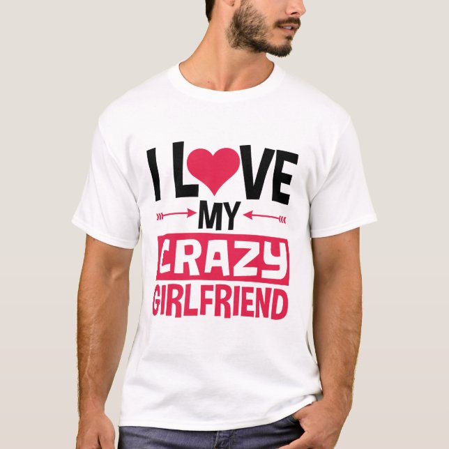 I Love My Crazy Girlfriend Funny Valentine's Day T-Shirt (Front)