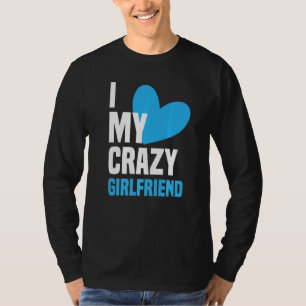 I Love My Crazy Girlfriend I Heart My Girlfriend T-Shirt