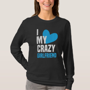 I Love My Crazy Girlfriend I Heart My Girlfriend T-Shirt