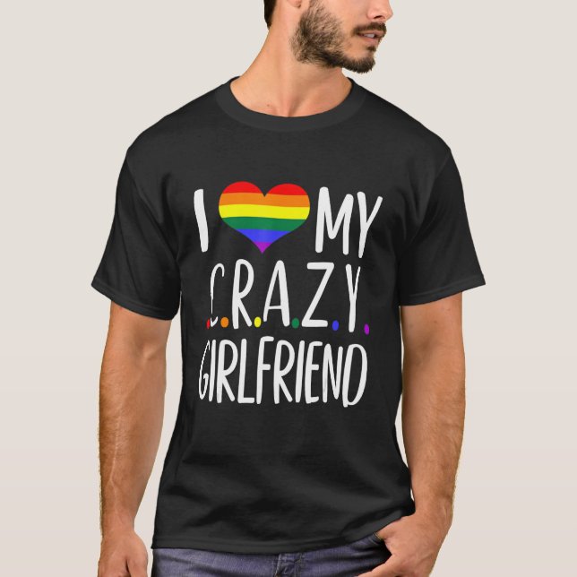 I Love My Crazy Girlfriend I Lesbian Homosexual Ra T-Shirt (Front)
