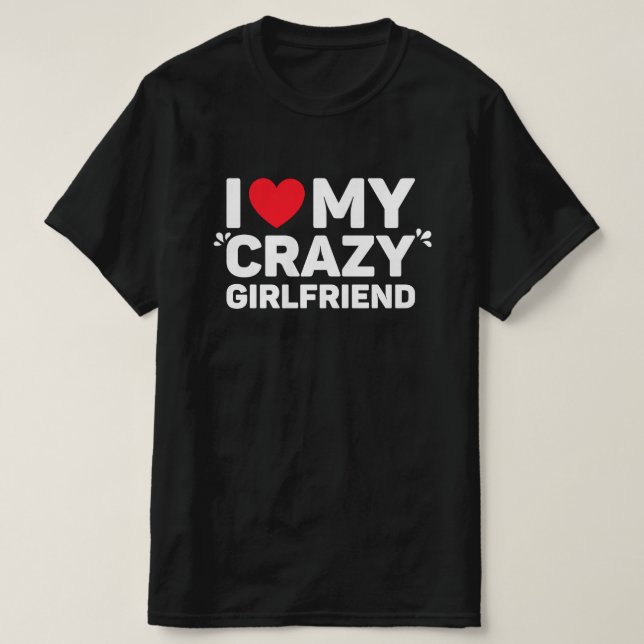 I Love My Crazy Girlfriend T-Shirt (Design Front)
