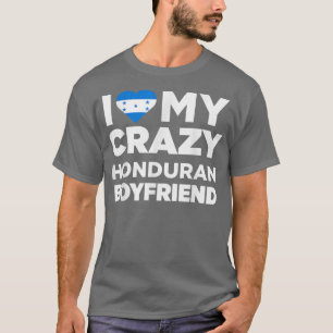 I Love My Crazy Honduran Boyfriend Honduras  T-Shirt