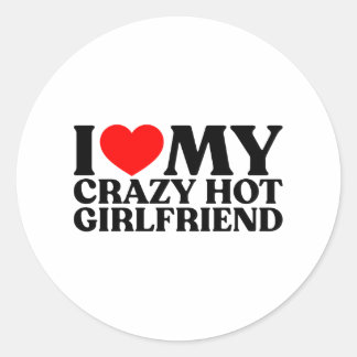 I Love My Crazy Hot Girlfriend Classic Round Sticker