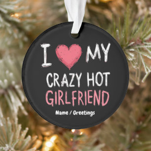 I Love My Crazy Hot Girlfriend The Perfect Way Ornament