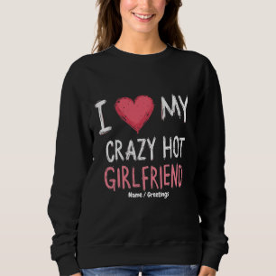 I Love My Crazy Hot Girlfriend The Perfect Way Sweatshirt