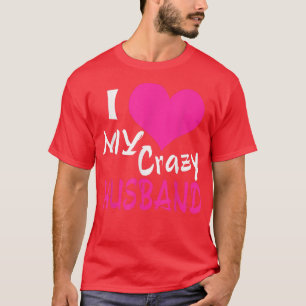 I love my crazy husband My husband is awesome  T-Shirt