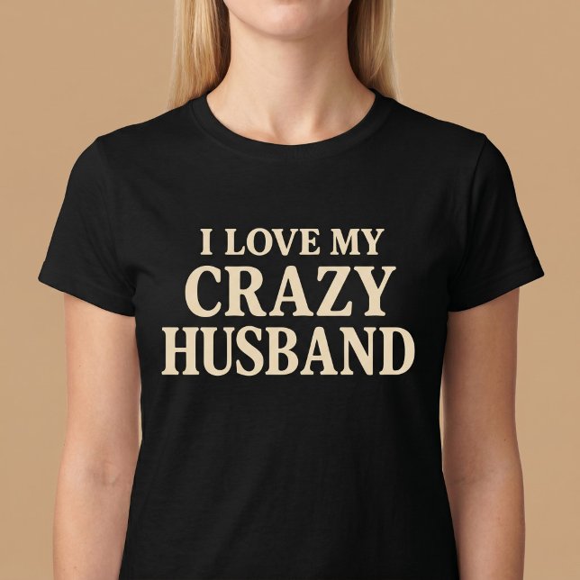 I Love My Crazy Husband T-Shirt (Creator Uploaded)