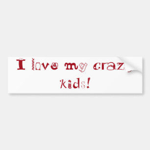 I love my crazy kids! bumper sticker