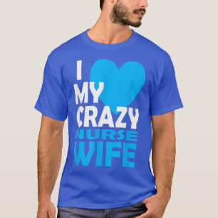 I Love My Crazy Nurse Wife Couple Gift Nurse Husba T-Shirt