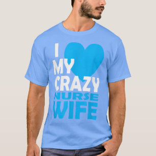 I Love My Crazy Nurse Wife Couple Gift Nurse Husba T-Shirt