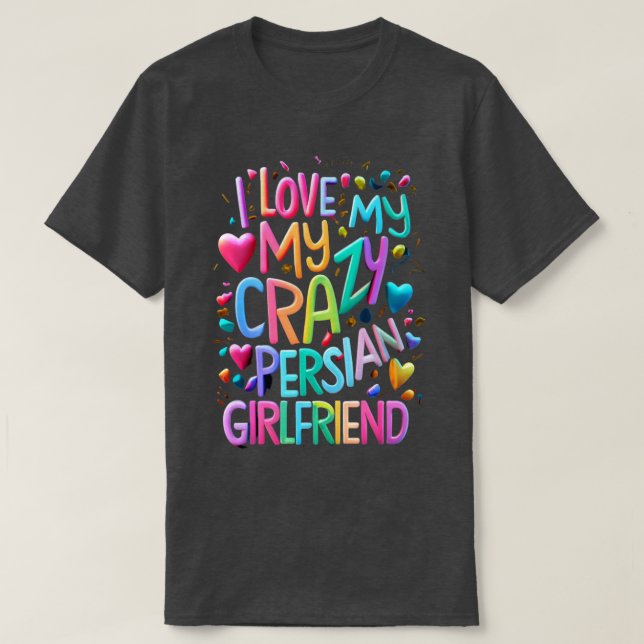 I Love My Crazy Persian Girlfriend I Heart My Pers T-Shirt (Design Front)