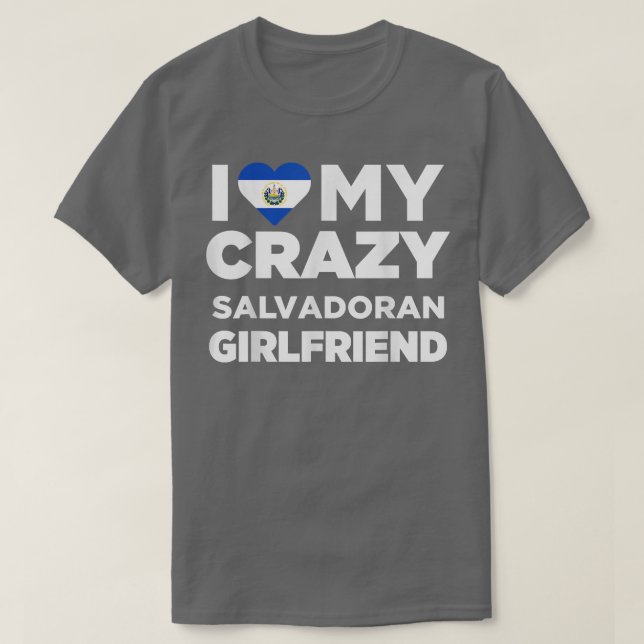 I Love My Crazy Salvadoran Girlfriend El Salvador  T-Shirt (Design Front)