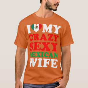 I love My Crazy Sey Meican Wife Meico Husband Gift T-Shirt