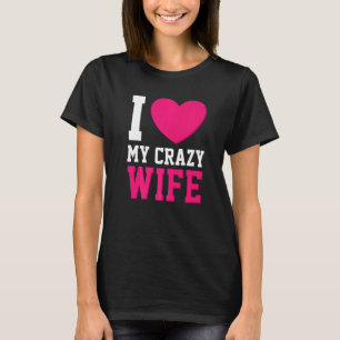 I Love My Crazy Wife Husband Heart Wife Married T-Shirt