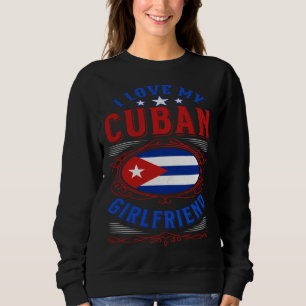 I love my Cuban girlfriend Sweatshirt