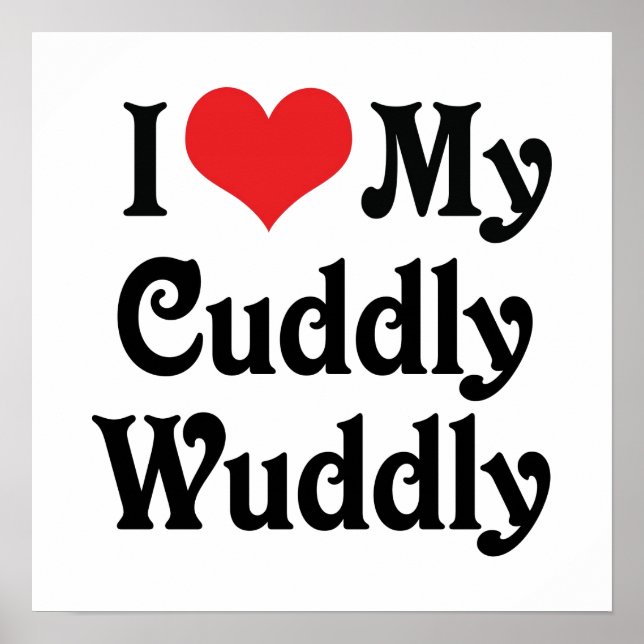 I Love My Cuddly-Wuddly Poster (Front)
