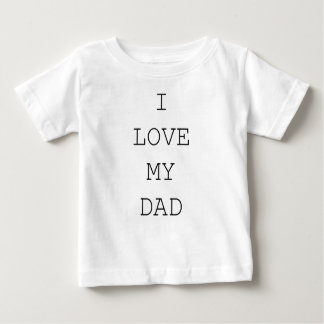 I LOVE MY DAD BABY T-Shirt