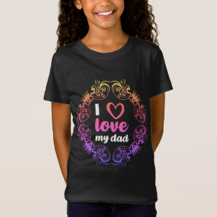 I Love My Dad Girls T-Shirt