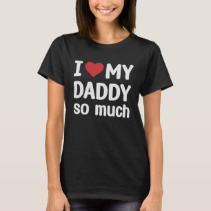 I Love My Daddy So Much  I Heart My Daddy T-Shirt