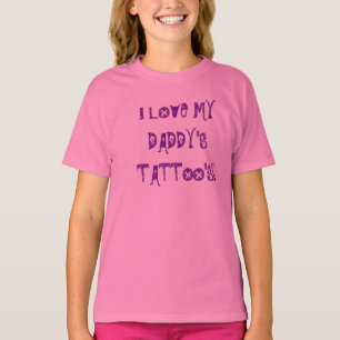 I LOVE MY DADDY'S TATTOO'S! T-Shirt