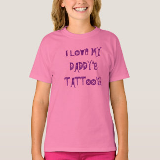 I LOVE MY DADDY'S TATTOO'S! T-Shirt