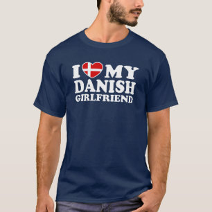 I Love My Danish Girlfriend T-Shirt