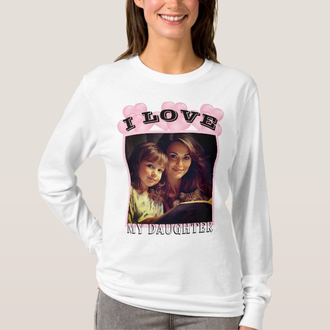 I love my daughter Custom Photo T-Shirt (Front)