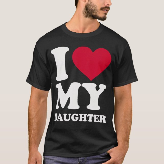 I Love My Daughter funny T-Shirt (Front)