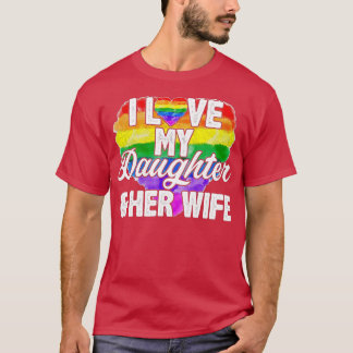 I Love My Daughter  Her Wife Gay Rights Proud LGBQ T-Shirt