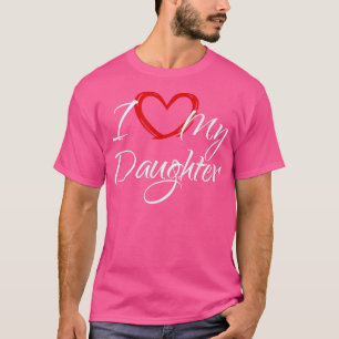 I Love My Daughter, I Heart My Daughter T-Shirt
