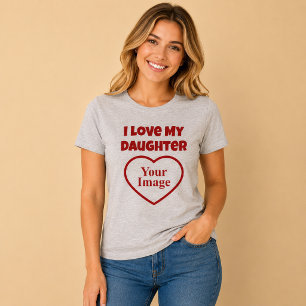 I Love My Daughter Photo T-Shirt