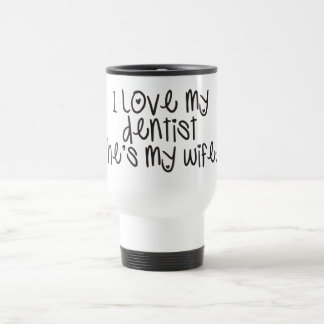 I love my dentist she's my wife travel mug