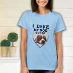 I love my Dog Blue Heart Pet Name Photo T-Shirt<br><div class="desc">I love my Dog Blue Heart Pet Name Photo Woman T-Shirt. A photo in a shape of a heart. Add your photo and name. Great gift for a dog owner.</div>