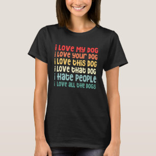 I Love My Dog I Hate People I Love All The Dogs Vi T-Shirt