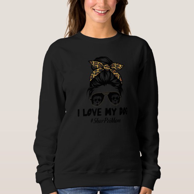 I Love My Dog Shar Pei Mom Messy Bun Hair Mom Life Sweatshirt (Front)