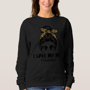 I Love My Dog Westie Mom Messy Bun Hair Mom Life Sweatshirt