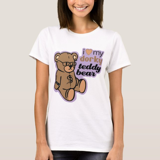 i love my dorky teddy bear T-Shirt (Front)