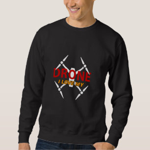 I Love My Drone Design, pilot Flying & Photography Sweatshirt