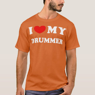 I Love My Drummer I Heart My Drummer T-Shirt