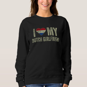 I Love My Dutch Girlfriend Netherlands Flag Boyfr Sweatshirt
