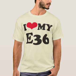 I love my E36 T-Shirt
