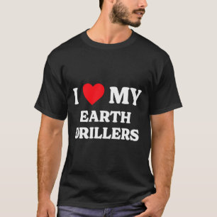 I Love My Earth Drillers Funny Appreciation Heart T-Shirt