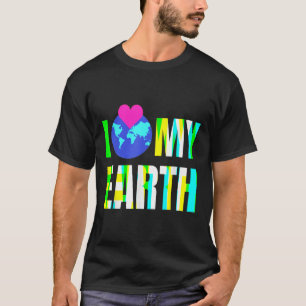 I Love My Earth -environmental Protection  T-Shirt