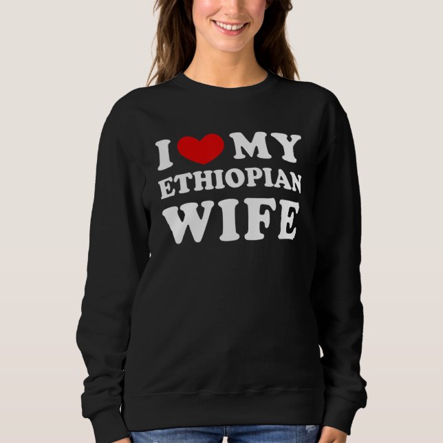 I Love My Ethiopian Wife I Heart My Ethiopian Wife Sweatshirt (Front)