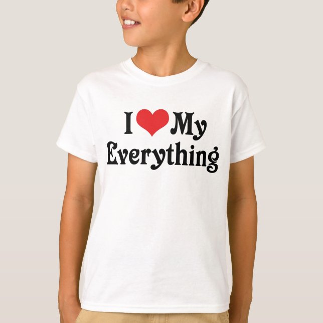 I Love My Everything T-Shirt (Front)