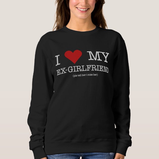 I LOVE MY EX GIRLFRIEND  FOR HIM VALENTINE'S DAY SWEATSHIRT (Front)