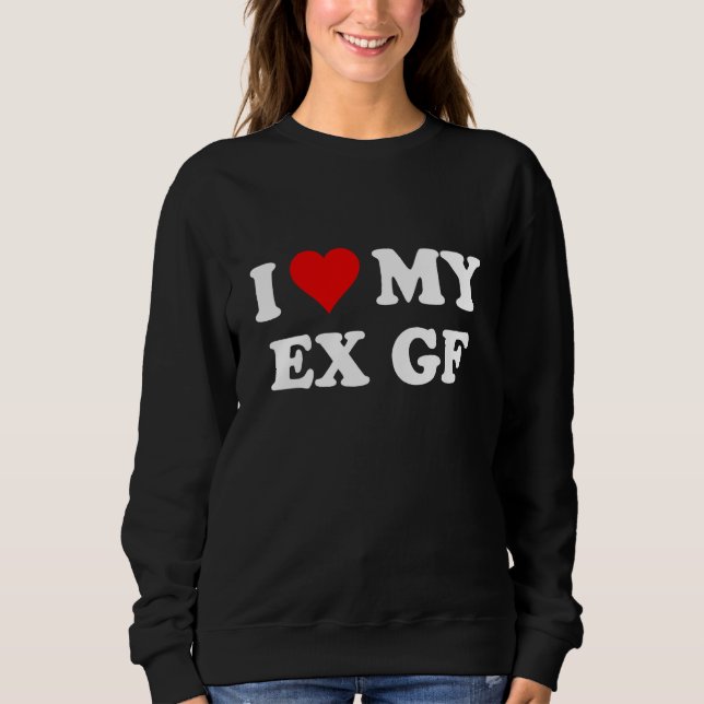 I Love My Ex Girlfriend-Heart Sweatshirt (Front)