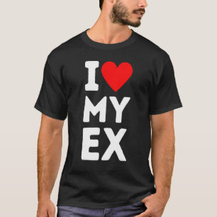 I Love My Ex I Heart My Ex Ex Partner Ex Ex BF Ex T-Shirt